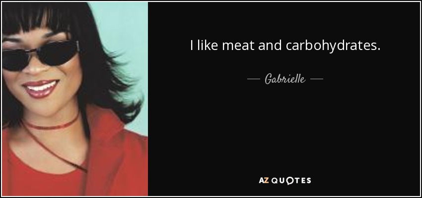 I like meat and carbohydrates. - Gabrielle