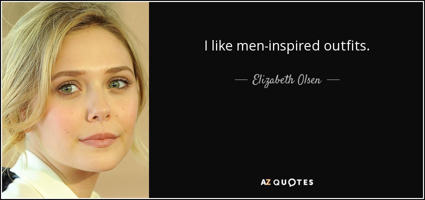 I like men-inspired outfits. - Elizabeth Olsen