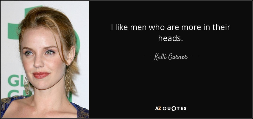 I like men who are more in their heads. - Kelli Garner