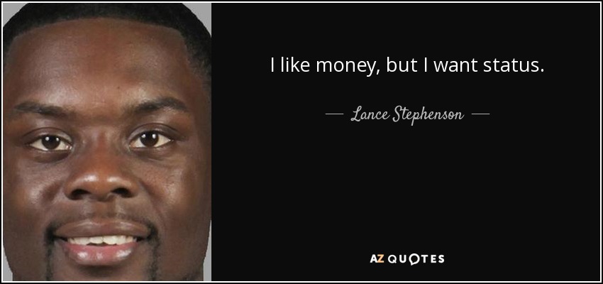 I like money, but I want status. - Lance Stephenson