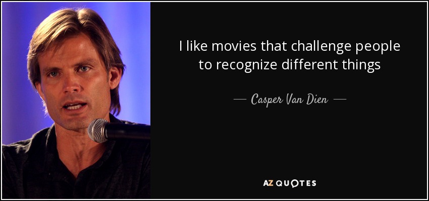 I like movies that challenge people to recognize different things - Casper Van Dien