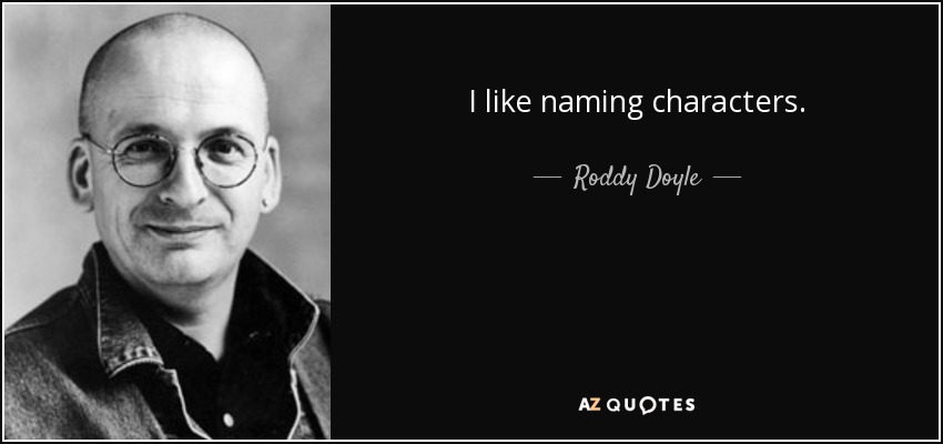 I like naming characters. - Roddy Doyle