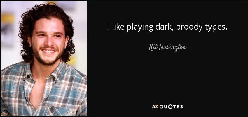 I like playing dark, broody types. - Kit Harington