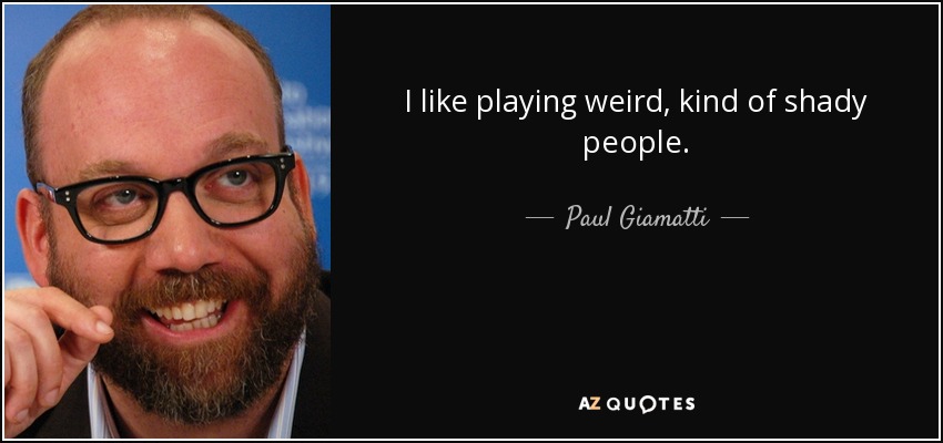 I like playing weird, kind of shady people. - Paul Giamatti