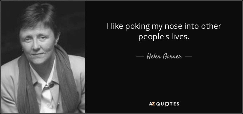 I like poking my nose into other people's lives. - Helen Garner