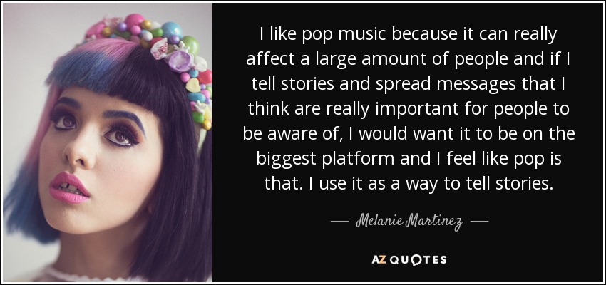 voor Wirwar Vermoorden Melanie Martinez quote: I like pop music because it can really affect a...