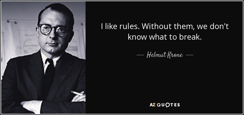 I like rules. Without them, we don't know what to break. - Helmut Krone