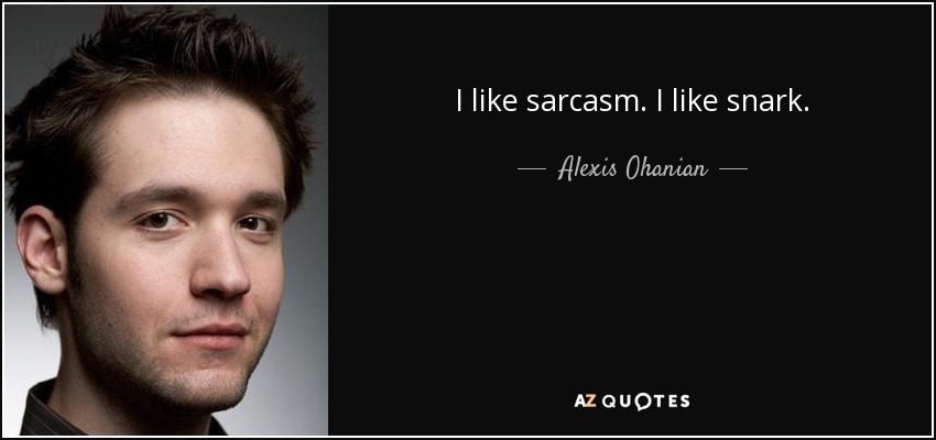 I like sarcasm. I like snark. - Alexis Ohanian