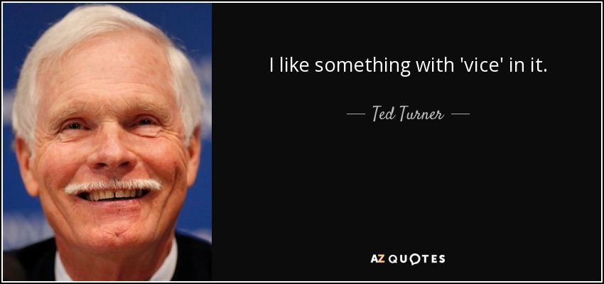 I like something with 'vice' in it. - Ted Turner