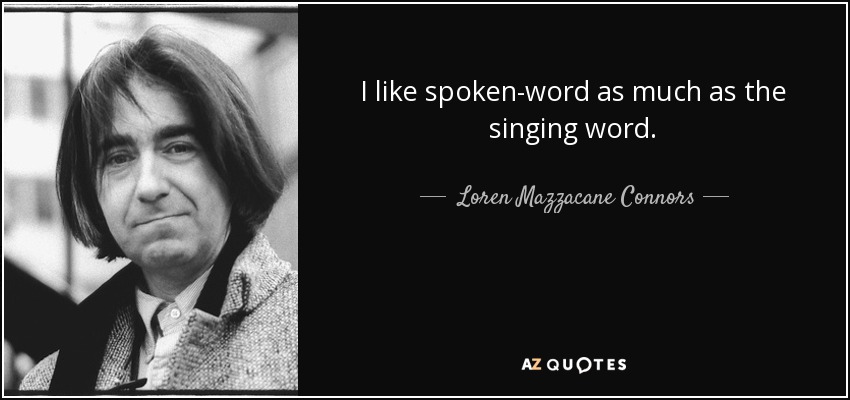 I like spoken-word as much as the singing word. - Loren Mazzacane Connors