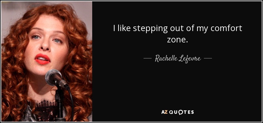 I like stepping out of my comfort zone. - Rachelle Lefevre