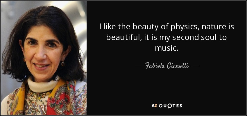 I like the beauty of physics, nature is beautiful, it is my second soul to music. - Fabiola Gianotti