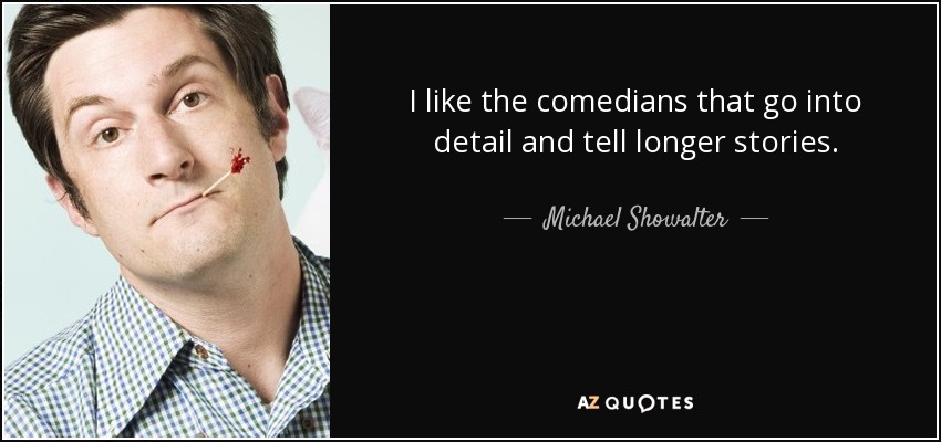 I like the comedians that go into detail and tell longer stories. - Michael Showalter