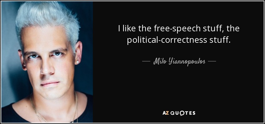 I like the free-speech stuff, the political-correctness stuff. - Milo Yiannopoulos