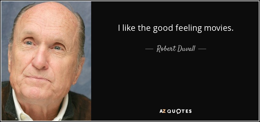 I like the good feeling movies. - Robert Duvall