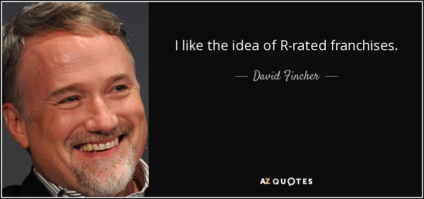 I like the idea of R-rated franchises. - David Fincher