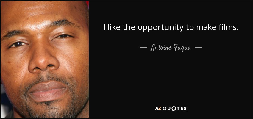 I like the opportunity to make films. - Antoine Fuqua