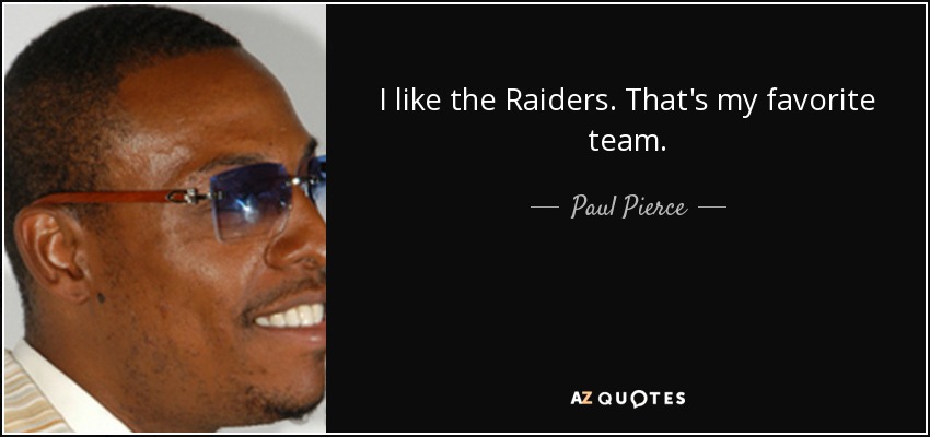 I like the Raiders. That's my favorite team. - Paul Pierce