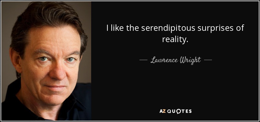 I like the serendipitous surprises of reality. - Lawrence Wright