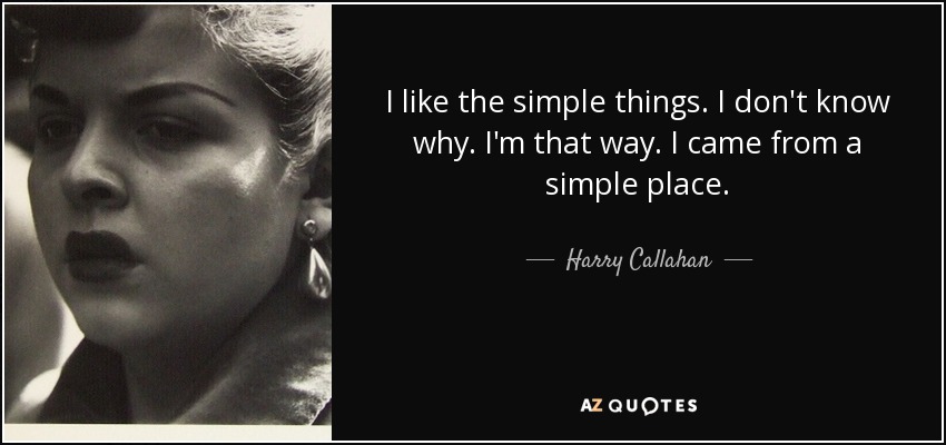 I like the simple things. I don't know why. I'm that way. I came from a simple place. - Harry Callahan