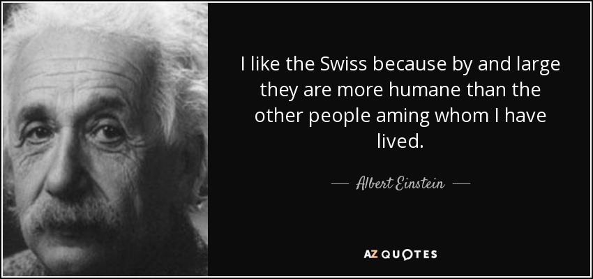 Albert Einstein quote: I like the Swiss because by and large they are...