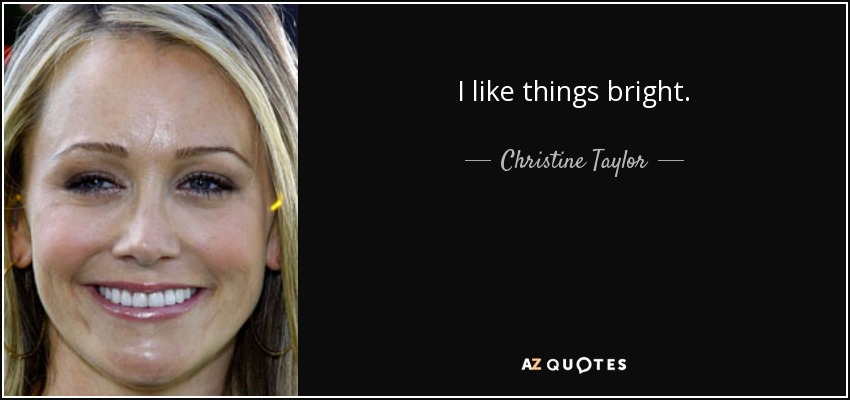 I like things bright. - Christine Taylor