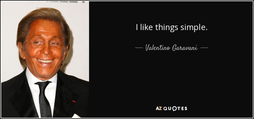 I like things simple. - Valentino Garavani