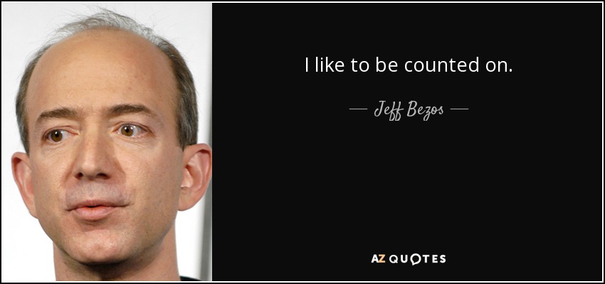 I like to be counted on. - Jeff Bezos