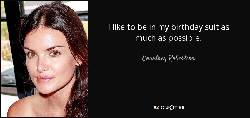 I like to be in my birthday suit as much as possible. - Courtney Robertson