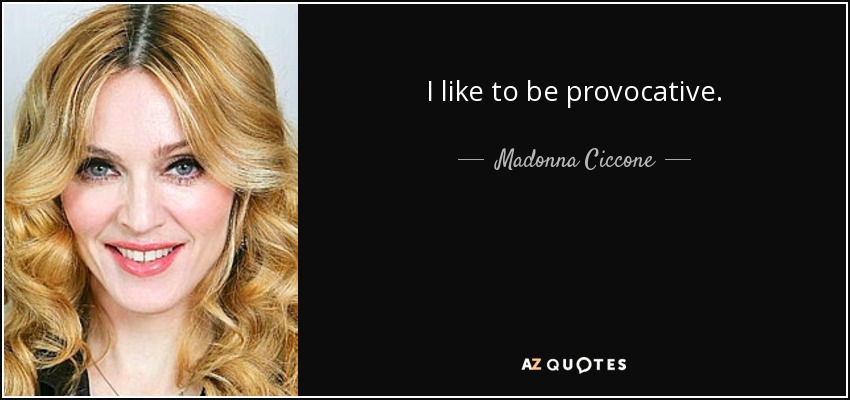I like to be provocative. - Madonna Ciccone