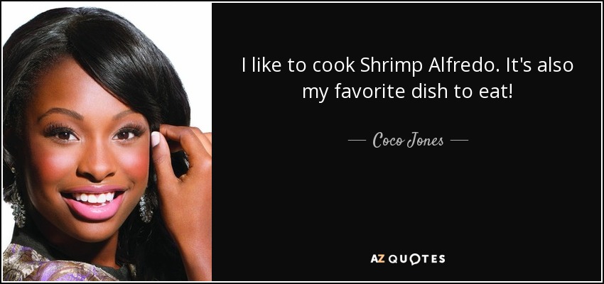 I like to cook Shrimp Alfredo. It's also my favorite dish to eat! - Coco Jones