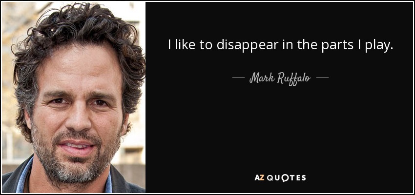 I like to disappear in the parts I play. - Mark Ruffalo