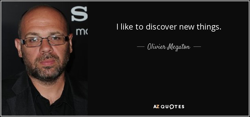 I like to discover new things. - Olivier Megaton