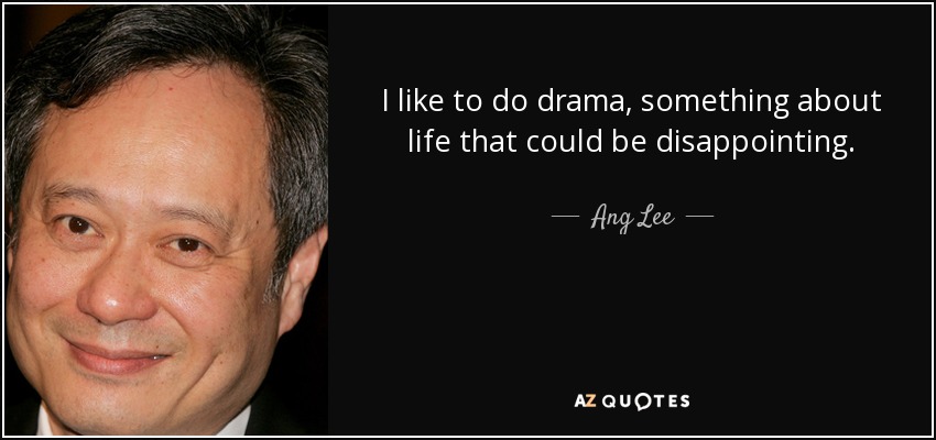 I like to do drama, something about life that could be disappointing. - Ang Lee