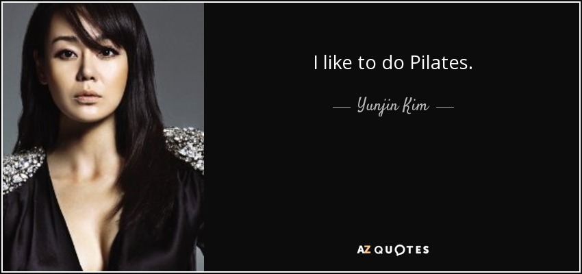 I like to do Pilates. - Yunjin Kim