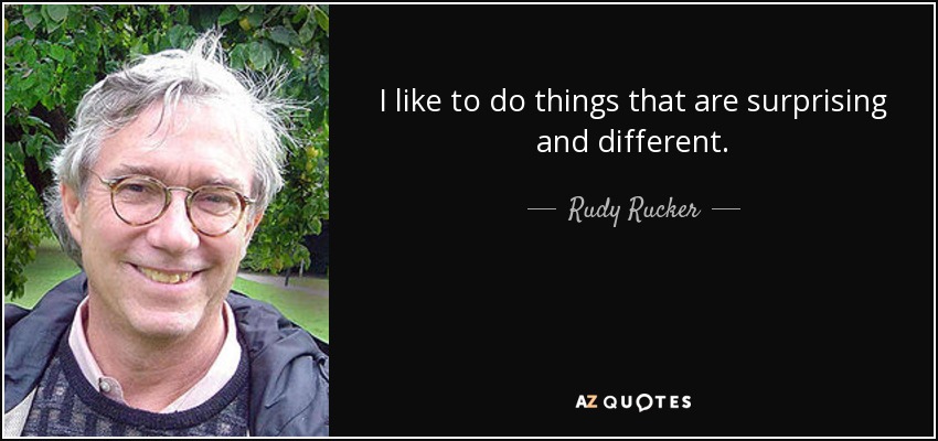 I like to do things that are surprising and different. - Rudy Rucker