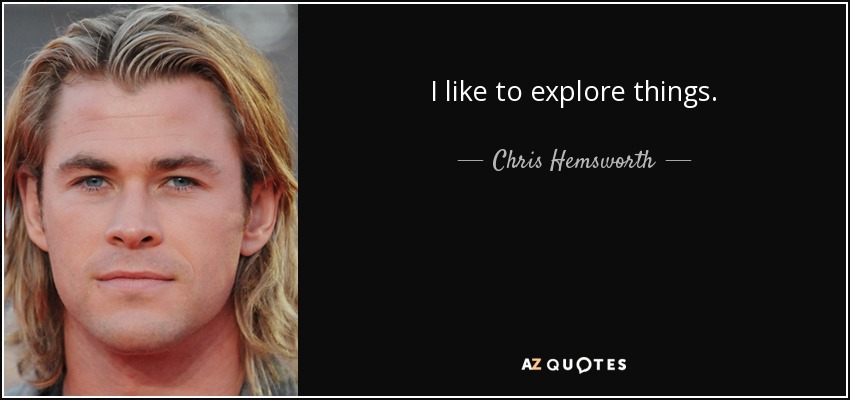 I like to explore things. - Chris Hemsworth