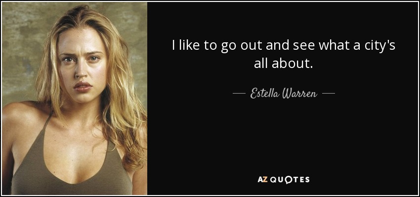 I like to go out and see what a city's all about. - Estella Warren