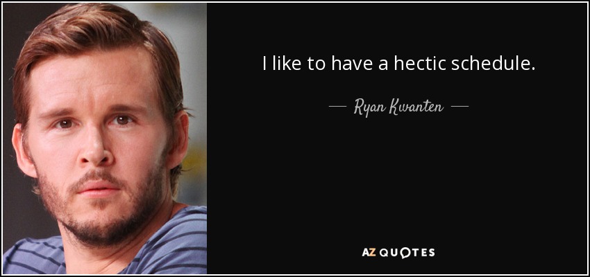 I like to have a hectic schedule. - Ryan Kwanten