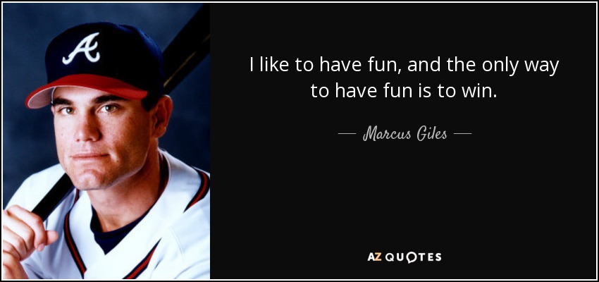 I like to have fun, and the only way to have fun is to win. - Marcus Giles