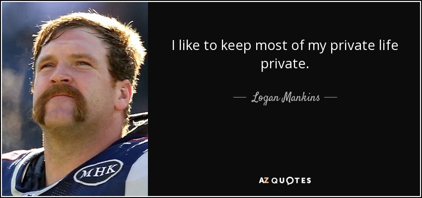 I like to keep most of my private life private. - Logan Mankins