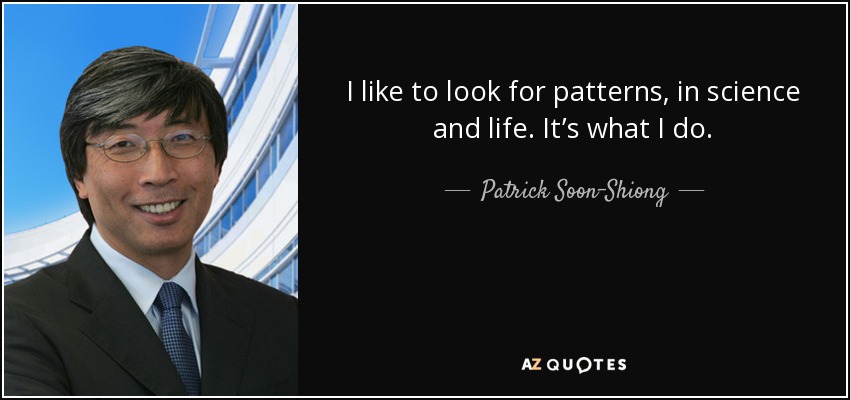 I like to look for patterns, in science and life. It’s what I do. - Patrick Soon-Shiong
