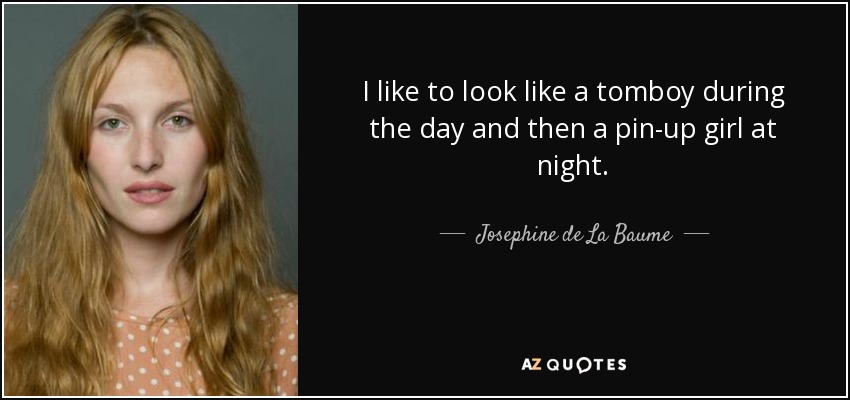 I like to look like a tomboy during the day and then a pin-up girl at night. - Josephine de La Baume