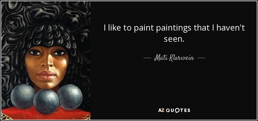 I like to paint paintings that I haven't seen. - Mati Klarwein