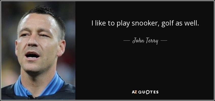 I like to play snooker, golf as well. - John Terry