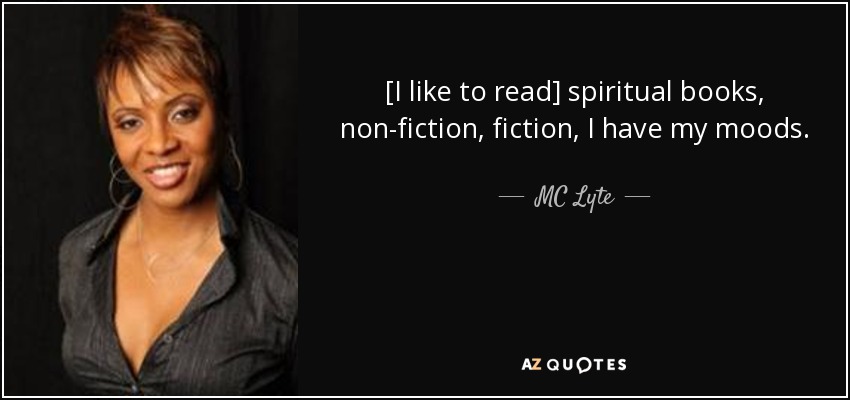 [I like to read] spiritual books, non-fiction, fiction, I have my moods. - MC Lyte