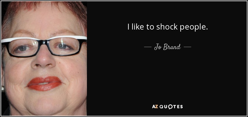 I like to shock people. - Jo Brand