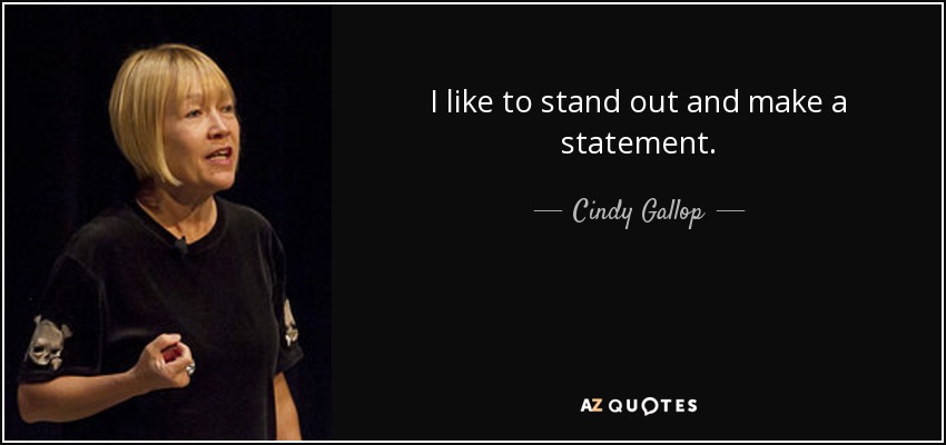 I like to stand out and make a statement. - Cindy Gallop