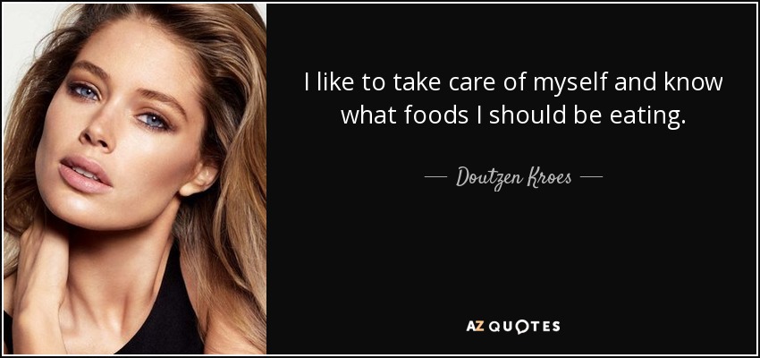 I like to take care of myself and know what foods I should be eating. - Doutzen Kroes