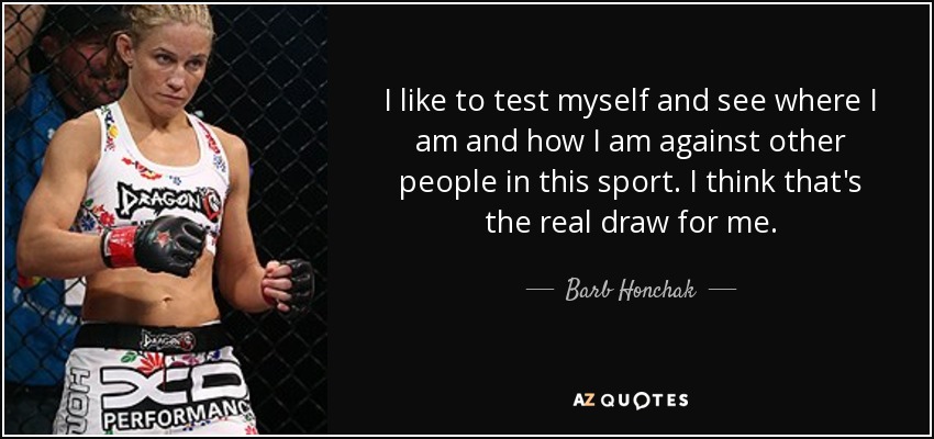 I like to test myself and see where I am and how I am against other people in this sport. I think that's the real draw for me. - Barb Honchak